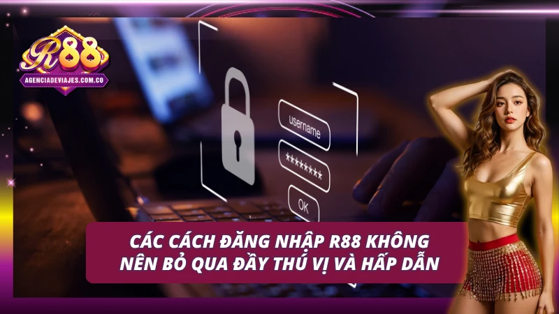 Những cách đăng nhập R88 đầy hấp dẫn và thú vị không thể bỏ qua