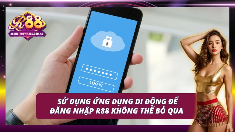 Bạn có thể dùng ứng dụng di động để đăng nhập tại R88